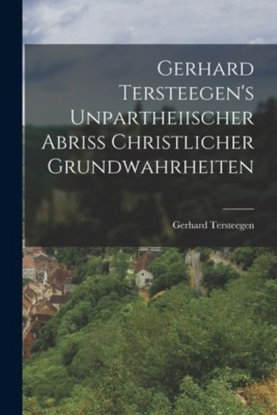 Cover for Gerhard Tersteegen · Gerhard Tersteegen's Unpartheiischer Abriss Christlicher Grundwahrheiten (Buch) (2022)