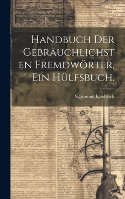 Cover for Sigismund Knobloch · Handbuch der Gebräuchlichsten Fremdwörter. ein Hülfsbuch (Book) (2023)