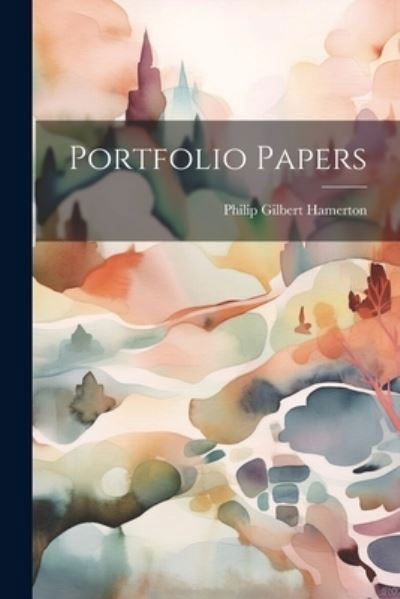 Portfolio Papers - Philip Gilbert Hamerton - Książki - Creative Media Partners, LLC - 9781022181793 - 18 lipca 2023