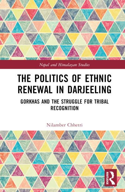 Cover for Nilamber Chhetri · The Politics of Ethnic Renewal in Darjeeling: Gorkhas and the Struggle for Tribal Recognition - Nepal and Himalayan Studies (Inbunden Bok) (2023)