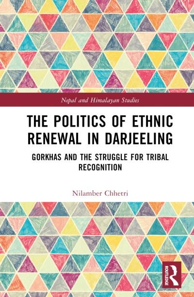 Cover for Nilamber Chhetri · The Politics of Ethnic Renewal in Darjeeling: Gorkhas and the Struggle for Tribal Recognition - Nepal and Himalayan Studies (Hardcover Book) (2023)