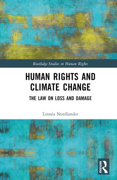 Cover for Nordlander, Linnea (University of Copenhagen, Denmark) · Human Rights and Climate Change: The Law on Loss and Damage - Routledge Studies in Human Rights (Hardcover Book) (2023)