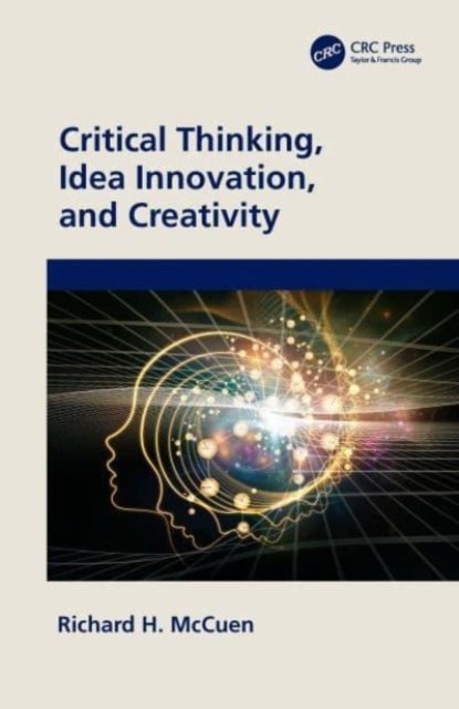Cover for McCuen, Richard H. (University of Maryland, College Park, USA) · Critical Thinking, Idea Innovation, and Creativity (Hardcover Book) (2023)