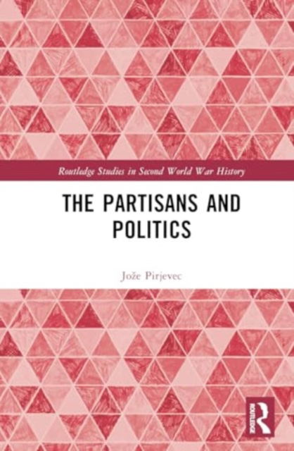 Pirjevec, Joze (Science and Research Centre Koper, Slovenia) · The Partisans and Politics - Routledge Studies in Second World War History (Hardcover Book) (2024)