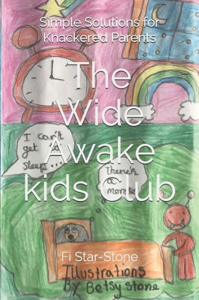 The Wide Awake Kids Club: Simple Solutions for Knackered Parents! - The Regular Parent - Fi Star-Stone - Bücher - Independently Published - 9781092720793 - 11. Mai 2019
