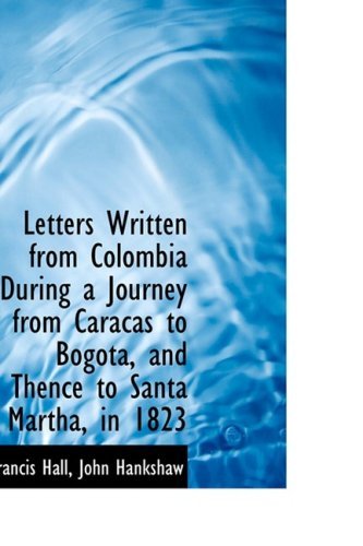Cover for Francis Hall · Letters Written from Colombia During a Journey from Caracas to Bogotá, and Thence to Santa Martha, I (Paperback Bog) (2009)