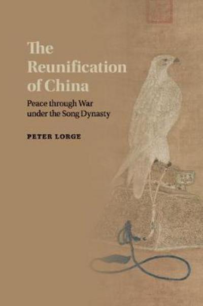 Cover for Lorge, Peter (Vanderbilt University, Tennessee) · The Reunification of China: Peace through War under the Song Dynasty (Paperback Book) (2018)