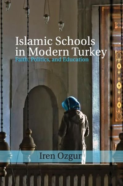Cover for Ozgur, Iren (Princeton University, New Jersey) · Islamic Schools in Modern Turkey: Faith, Politics, and Education - Cambridge Middle East Studies (Paperback Book) (2015)