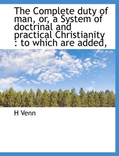 Cover for H Venn · The Complete Duty of Man, Or, a System of Doctrinal and Practical Christianity: To Which Are Added, (Hardcover Book) (2009)