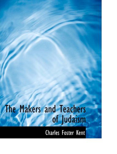 The Makers and Teachers of Judaism - Charles Foster Kent - Książki - BiblioLife - 9781117937793 - 4 kwietnia 2010