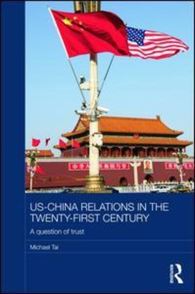 Cover for Tai, Michael (University of Cambridge, UK) · US-China Relations in the Twenty-First Century: A Question of Trust - Routledge Studies on the Chinese Economy (Paperback Book) (2017)