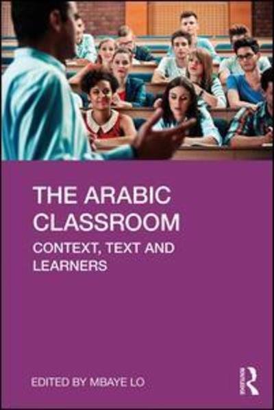 The Arabic Classroom: Context, Text and Learners - Mbaye Lo - Kirjat - Taylor & Francis Ltd - 9781138350793 - torstai 18. huhtikuuta 2019