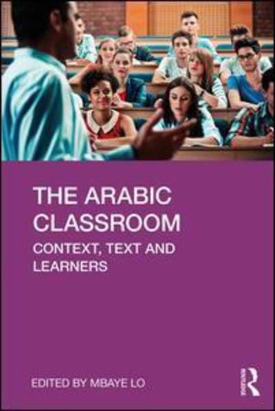 The Arabic Classroom: Context, Text and Learners - Mbaye Lo - Boeken - Taylor & Francis Ltd - 9781138350793 - 18 april 2019