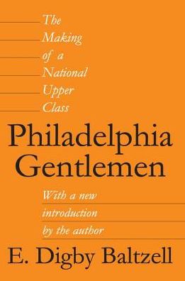 Philadelphia Gentlemen: The Making of a National Upper Class - E. Digby Baltzell - Books - Taylor & Francis Ltd - 9781138529793 - September 14, 2017