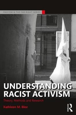 Cover for Blee, Kathleen M. (University of Pittsburgh, USA) · Understanding Racist Activism: Theory, Methods, and Research - Routledge Studies in Fascism and the Far Right (Paperback Book) (2017)