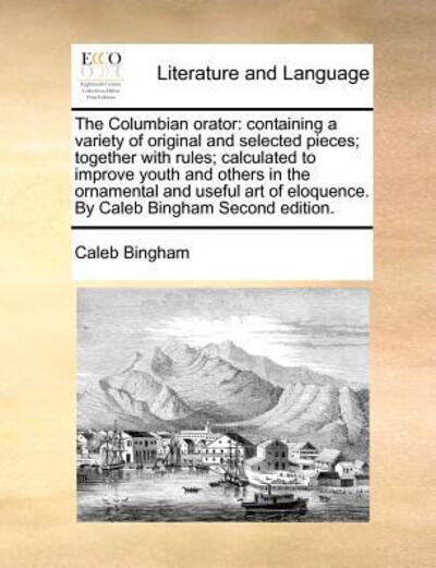 Cover for Caleb Bingham · The Columbian Orator: Containing a Variety of Original and Selected Pieces; Together with Rules; Calculated to Improve Youth and Others in T (Paperback Book) (2010)