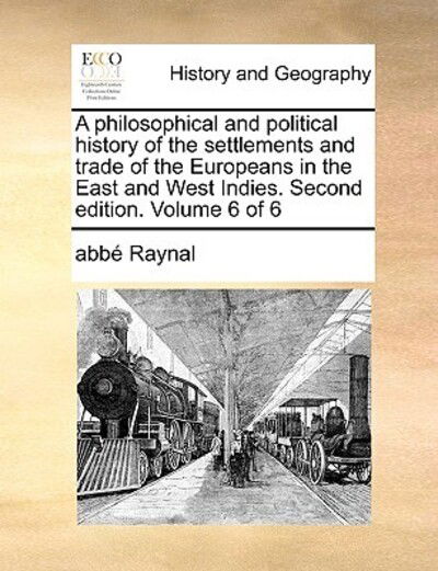 Cover for Raynal · A Philosophical and Political History of the Settlements and Trade of the Europeans in the East and West Indies. Second Edition. Volume 6 of 6 (Paperback Book) (2010)