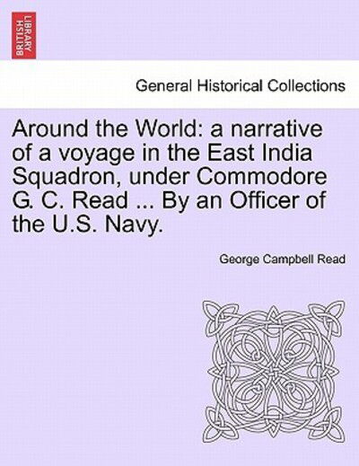 Cover for George Campbell Read · Around the World: a Narrative of a Voyage in the East India Squadron, Under Commodore G. C. Read ... by an Officer of the U.s. Navy. (Paperback Book) (2011)