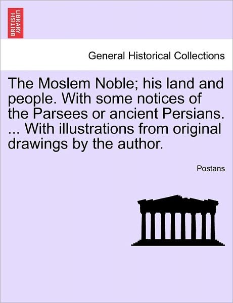 Cover for Postans · The Moslem Noble; His Land and People. with Some Notices of the Parsees or Ancient Persians. ... with Illustrations from Original Drawings by the Author. (Paperback Bog) (2011)