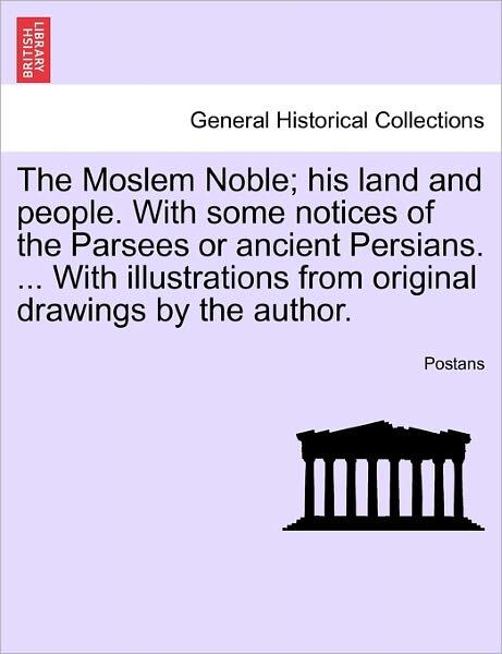 Cover for Postans · The Moslem Noble; His Land and People. with Some Notices of the Parsees or Ancient Persians. ... with Illustrations from Original Drawings by the Author. (Paperback Book) (2011)