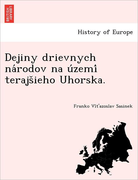 Cover for Franko Vt\'azoslav Sasinek · Dejiny Drievnych Na Rodov Na U Zemi Terajs Ieho Uhorska. (Paperback Book) (2012)