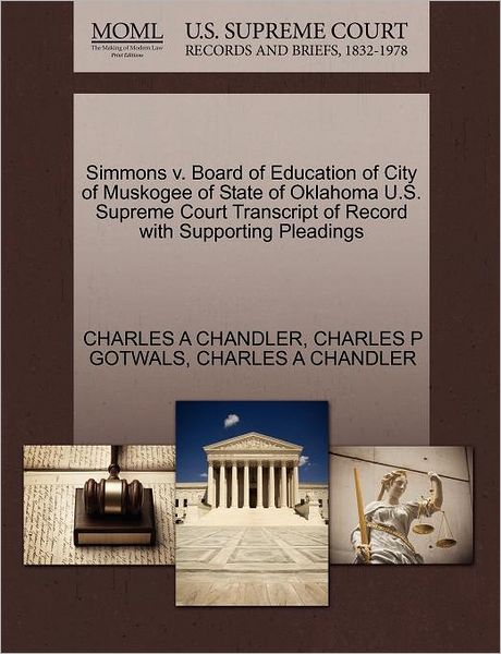 Simmons V. Board of Education of City of Muskogee of State of Oklahoma U.s. Supreme Court Transcript of Record with Supporting Pleadings - Charles a Chandler - Bücher - Gale Ecco, U.S. Supreme Court Records - 9781270298793 - 27. Oktober 2011