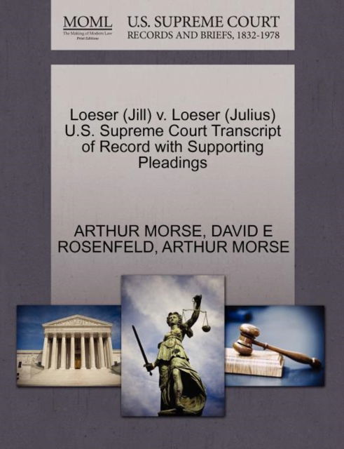 Cover for Arthur Morse · Loeser (Jill) V. Loeser (Julius) U.s. Supreme Court Transcript of Record with Supporting Pleadings (Paperback Book) (2011)