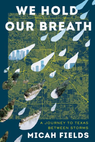 Micah Fields · We Hold Our Breath: A Journey to Texas Between Storms (Hardcover Book) (2024)