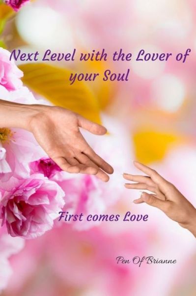 Cover for Pen of Brianne · Next Level with the Lover of your Soul. First comes Love (Taschenbuch) (2017)