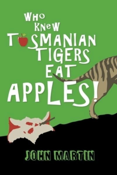Who Knew Tasmanian Tigers Eat Apples! - John Martin - Książki - Draft2Digital - 9781393483793 - 31 marca 2020