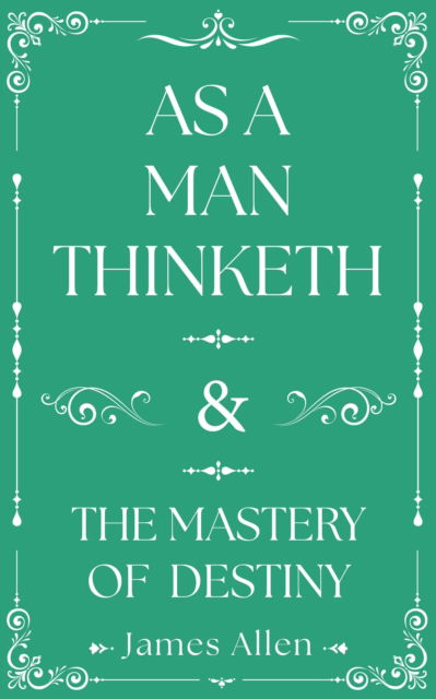 As a Man Thinketh and The Mastery of Destiny - James Allen - Books - Arcturus Publishing Ltd - 9781398855793 - October 1, 2025