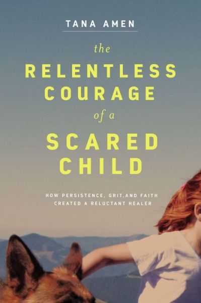Cover for Tana Amen · The Relentless Courage of a Scared Child: How Persistence, Grit, and Faith Created a Reluctant Healer (Paperback Book) (2022)