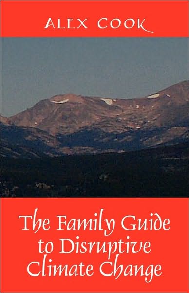 The Family Guide to Disruptive Climate Change - Alex Cook - Bücher - Outskirts Press - 9781432757793 - 14. Juli 2010