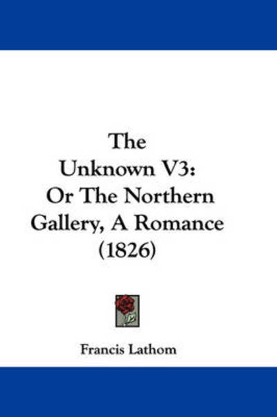 Cover for Francis Lathom · The Unknown V3: or the Northern Gallery, a Romance (1826) (Paperback Book) (2008)