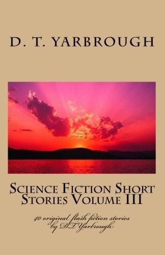 Cover for D T Yarbrough · Science Fiction Short Stories Volume Iii: 40 Original Flash Fiction Stories by Dtyarbrough (Taschenbuch) (2009)