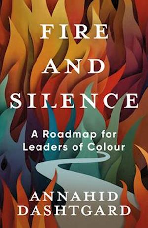 Cover for Annahid Dashtgard · Fire and Silence: A Roadmap for Leaders of Colour (Paperback Book) (2026)