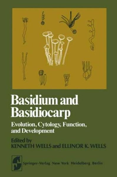 Cover for K Wells · Basidium and Basidiocarp: Evolution, Cytology, Function, and Development - Springer Series in Microbiology (Paperback Book) [Softcover reprint of the original 1st ed. 1982 edition] (2011)