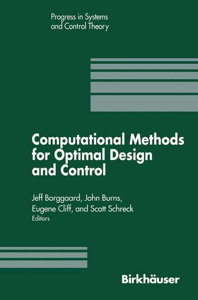 Computational Methods for Optimal Design and Control: Proceedings of the AFOSR Workshop on Optimal Design and Control Arlington, Virginia 30 September-3 October, 1997 - Progress in Systems and Control Theory - J. Borggaard - Books - Springer-Verlag New York Inc. - 9781461272793 - October 11, 2012