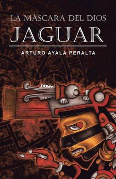 Cover for Arturo Ayala Peralta · La Mascara Del Dios Jaguar (Paperback Book) (2013)