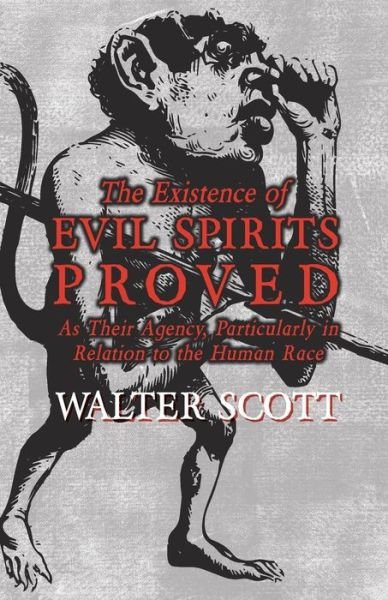 Cover for Walter Scott · The Existence of Evil Spirits Proved - As Their Agency, Particularly in Relation to the Human Race (Paperback Bog) (2016)