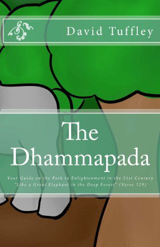 The Dhammapada: Your Guide on the Path to Enlightenment in the 21st Century - David Tuffley - Books - CreateSpace Independent Publishing Platf - 9781475145793 - April 5, 2012