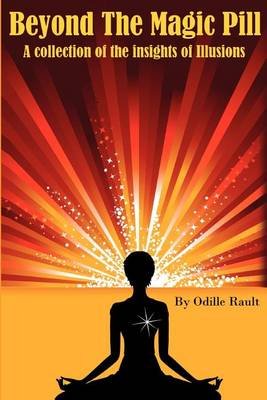 Cover for Odille Rault · Beyond the Magic Pill: a Collection of the Insights of Illusions (Paperback Bog) (2012)