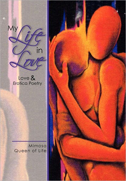 Cover for Mimosa Queen of Life · My Life in Love: Love &amp; Erotica Poetry (Hardcover Book) (2012)