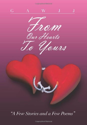 From Our Hearts to Yours: a Few Stories and a Few Poems - Gawjj - Livros - Xlibris - 9781483614793 - 27 de março de 2013