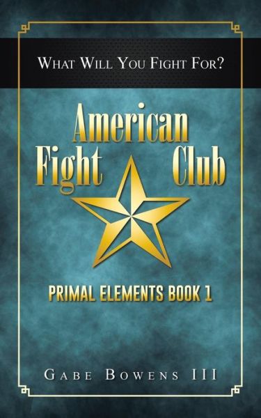 Cover for Gabe Bowens III · American Fight Club: Primal Elements Book 1 (Paperback Book) (2015)