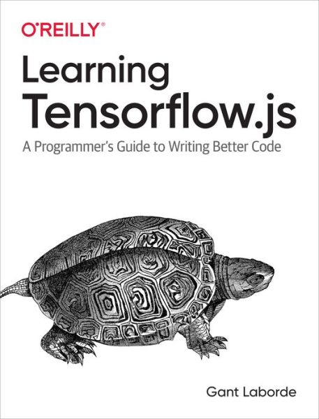 Learning Tensorflow.js: Powerful Machine Learning in JavaScript - Gant Laborde - Bøger - O'Reilly Media - 9781492090793 - 18. maj 2021