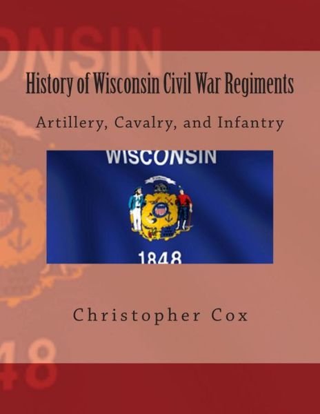 Cover for Christopher Cox · History of Wisconsin Civil War Regiments: Artillery, Cavalry, and Infantry (Paperback Book) (2013)