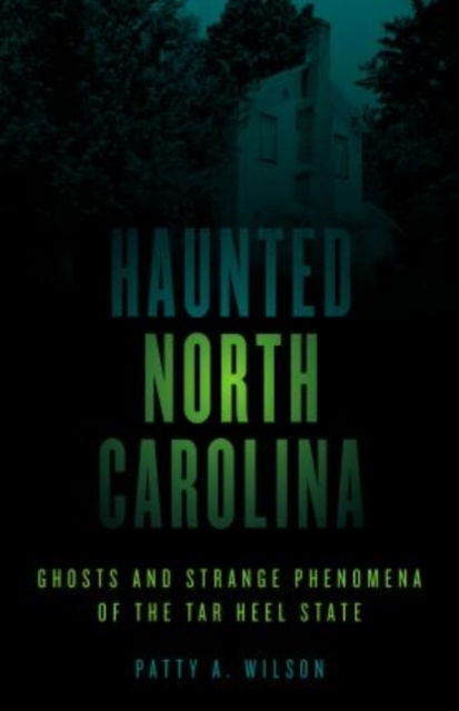 Cover for Patty A. Wilson · Haunted North Carolina: Ghosts and Strange Phenomena of the Tar Heel State - Haunted Series (Paperback Book) [Second edition] (2019)