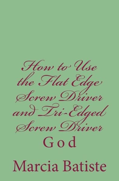 Cover for Marcia Batiste Smith Wilson · How to Use the Flat Edge Screw Driver and Tri-edged Screw Driver: God (Taschenbuch) (2014)