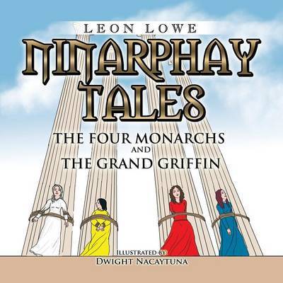 Ninarphay Tales: the Four Monarchs and the Grand Griffin - Leon Lowe - Books - Xlibris Corporation - 9781499088793 - August 20, 2014